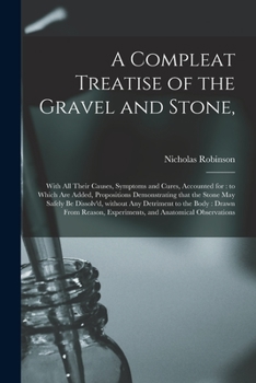 Paperback A Compleat Treatise of the Gravel and Stone,: With All Their Causes, Symptoms and Cures, Accounted for: to Which Are Added, Propositions Demonstrating Book