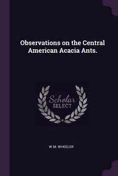 Paperback Observations on the Central American Acacia Ants. Book