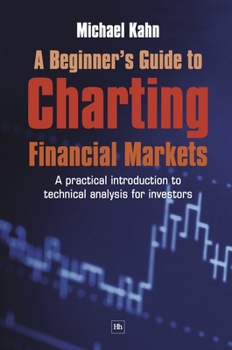 Paperback A Beginner's Guide to Charting Financial Markets: A Practical Introduction to Technical Analysis for Investors Book