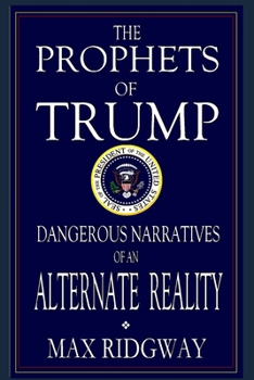 Paperback The Prophets of Trump: Dangerous Narratives of an Alternate Reality Book