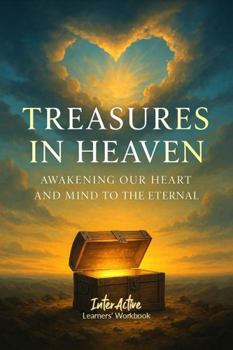 Paperback Treasures in Heaven - Awakening the Heart and Mind to the Eternal: Interactive Bible Learning - Learners' Workbook Book