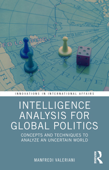 Paperback Intelligence Analysis for Global Politics: Concepts and Techniques to Analyze an Uncertain World Book