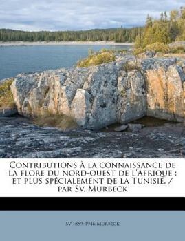 Paperback Contributions ? la connaissance de la flore du nord-ouest de l'Afrique: et plus sp?cialement de la Tunisie. / par Sv. Murbeck [French] Book