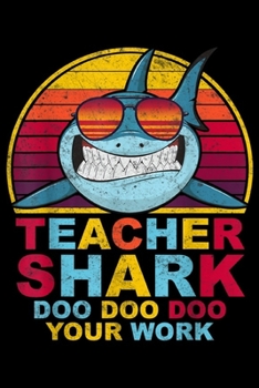 Teacher Shark Doo Doo Doo Your Work: Teacher Shark Doo Doo Doo Your Work  Journal/Notebook Blank Lined Ruled 6x9 100 Pages