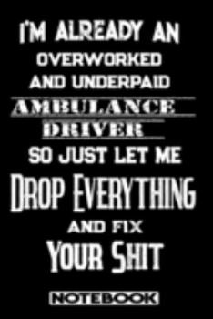I'm Already An Overworked And Underpaid Ambulance Driver. So Just Let Me Drop Everything And Fix Your Shit!: Blank Lined Notebook | Appreciation Gift For Ambulance Driver