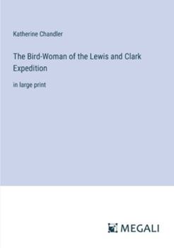Paperback The Bird-Woman of the Lewis and Clark Expedition: in large print Book