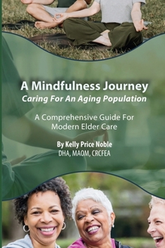 Paperback A Mindfulness Journey: Caring for an Aging Population - A Comprehensive Guide for Modern Elder Care Book