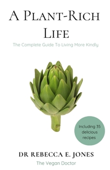 A Plant-Rich Life: The Complete Guide To Living More Kindly