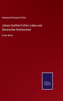 Hardcover Johann Gottlieb Fichte's Leben und literarischer Briefwechsel: Erster Band [German] Book