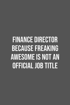 Finance Director Because Freaking Awesome is not an Official Job Title.: Lined Notebook / Journal Gift, 100 Pages, 6x9, Soft Cover, Matte Finish