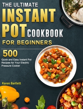 Hardcover The Ultimate Instant Pot cookbook for Beginners: 500 Quick and Easy Instant Pot Recipes for Your Electric Pressure Cooker Book