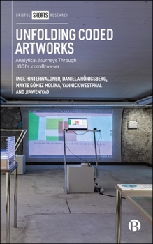Paperback Unfolding Coded Artworks: Analytical Journeys Through Jodi's .com Browser Book