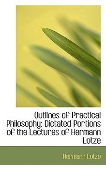 Paperback Outlines of Practical Philosophy: Dictated Portions of the Lectures of Hermann Lotze Book