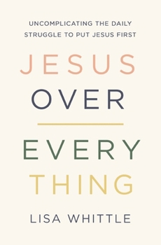 Paperback Jesus Over Everything: Uncomplicating the Daily Struggle to Put Jesus First Book