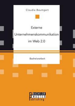 Externe Unternehmenskommunikation im Web 2.0: Was ist Web 2.0 und wie integrieren Unternehmen dieses in ihre Unternehmenskommunikation?