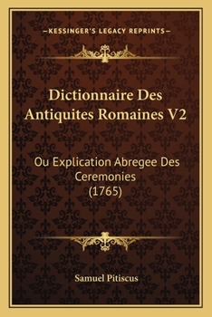 Paperback Dictionnaire Des Antiquites Romaines V2: Ou Explication Abregee Des Ceremonies (1765) [French] Book