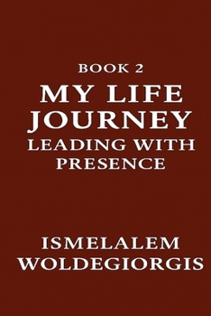 Paperback My Life Journey-Leading with Presence: Leading with Heart, Healing Through Presence Book