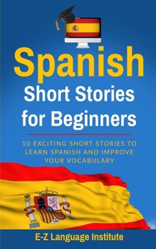 Paperback Spanish: Short Stories For Beginners: 10 Exciting Short Stories to Learn Spanish and Improve Your Vocabulary Book