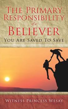 Paperback The Primary Responsibility of a Believer: You Are Saved To Save Book