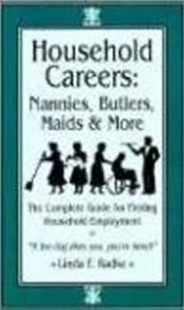 Paperback Household Careers: Nannies, Butlers, Maids & More : The Complete Guide for Finding Household Employment or "If the Dog Likes You, You're Hired!" Book