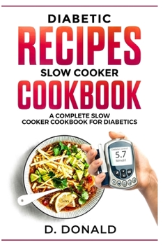 Diabetic Recipes Slow Cooker Cookbook: A Complete Slow Cooker Cookbook for Diabetics
