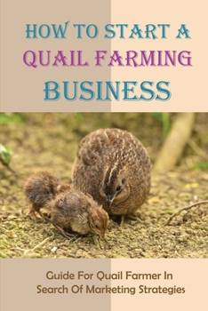 How To Start A Quail Farming Business: Guide For Quail Farmer In Search Of Marketing Strategies: Best Quail Markets And Marketing Strategies