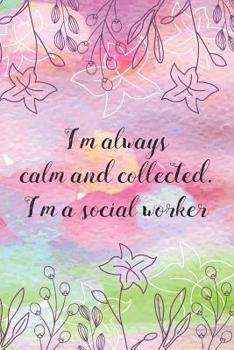 I'm always calm and collected. I'm a social worker: Social worker gift for women, Pink flowers notebook cover with 120 pages.