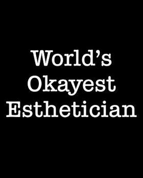 World's Okayest Esthetician: 108 Page College Ruled Notebook 8x10