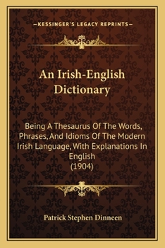 Paperback An Irish-English Dictionary: Being A Thesaurus Of The Words, Phrases, And Idioms Of The Modern Irish Language, With Explanations In English (1904) Book