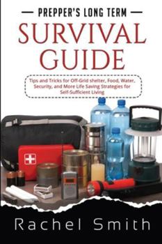 Paperback Prepper's Long Term Survival Guide: Tips and Tricks for Off-Grid shelter, Food, Water, Security, and More Life Saving Strategies for Self-Sufficient L Book
