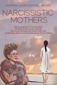 Paperback Narcissistic Mothers: How to Understand If You Have Been the Victim of Narcissistic Abuse By Your Mother and Break the Vicious Circle That C Book