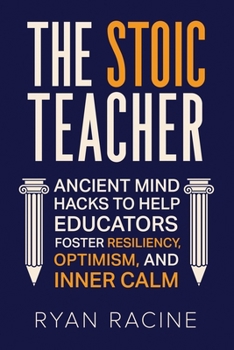 Paperback The Stoic Teacher: Ancient Mind Hacks to Help Educators Foster Resiliency, Optimism, and Inner Calm Book