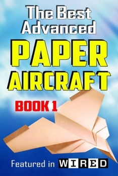 Paperback The Best Advanced Paper Aircraft Book 1: Long Distance Gliders, Performance Paper Airplanes, and Gliders with Landing Gear Book