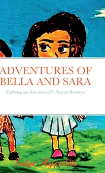 Hardcover Adventures of Bella and Sara: Exploring our Non-renewable Natural Resources Book