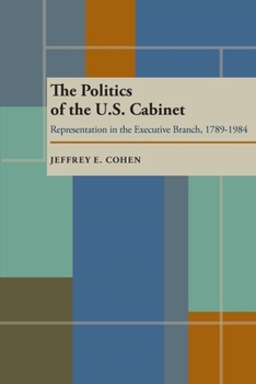 Hardcover The Politics of the U.S. Cabinet: Representation in the Executive Branch, 1789-1984 (Pitt Series in Policy and Institutional Studies) Book