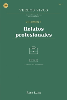VERBOS VIVOS - Volume 7 - Relatos profesionales: Spanish Through Stories - The Verb Method