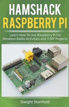 Paperback Hamshack Raspberry Pi: Learn How To Use Raspberry Pi For Amateur Radio Activities And 3 DIY Projects Book