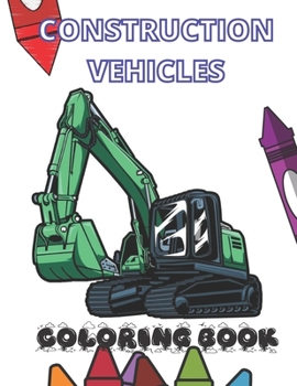 Paperback Construction Vehicles Coloring Book: Tractors Dimper Diggers Cranes Trucks Bulldozers Trash Ilustrations For Kids Book