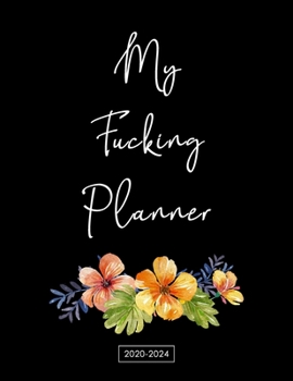 2020-2024 My Fucking Planner: Monthly 5 Five Year Planner and Monthly Calendar Include Password, Phone Book, Yearly Goals, Birthday Log with  and 60 Months Funny Flower Cover