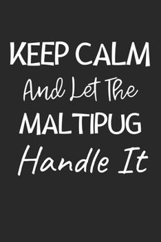 Keep Calm And Let The Maltipug Handle It: Lined Journal, 120 Pages, 6 x 9, Maltipug Dog Owner Gift Idea, Black Matte Finish (Keep Calm And Let The Maltipug Handle It Journal)
