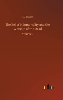 The Belief in Inmortality and the Worship of the Dead: Volume 1