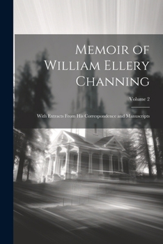 Paperback Memoir of William Ellery Channing: With Extracts From His Correspondence and Manuscripts; Volume 2 Book