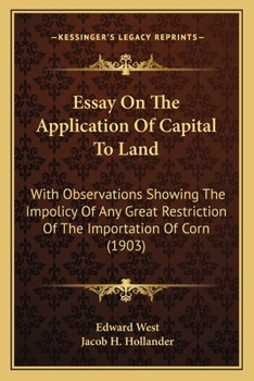 Paperback Essay On The Application Of Capital To Land: With Observations Showing The Impolicy Of Any Great Restriction Of The Importation Of Corn (1903) Book