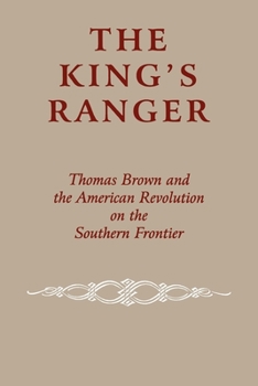 Paperback The King's Ranger: Thomas Brown and the American Revolution on the Southern Frontier Book