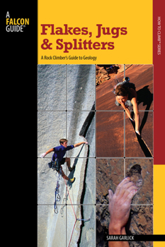 Paperback Flakes, Jugs, and Splitters: A Rock Climber's Guide to Geology Book