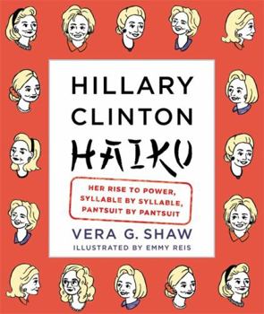 Hardcover Hillary Clinton Haiku: Her Rise to Power, Syllable by Syllable, Pantsuit by Pantsuit Book