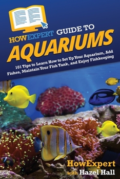 Paperback HowExpert Guide to Aquariums: 101 Tips to Learn How to Set Up Your Aquarium, Add Fishes, Maintain Your Fish Tank, and Enjoy Fishkeeping Book