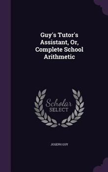 Hardcover Guy's Tutor's Assistant, Or, Complete School Arithmetic Book