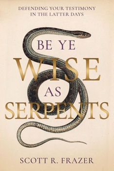 Paperback Be Ye Wise as Serpents: Defending Your Testimony in the Latter Days Book