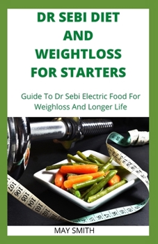 Paperback Dr Sebi Diet and Weightloss for Starters: Guide To Dr Sebi Electric Food For Weighloss And Longer Life Book